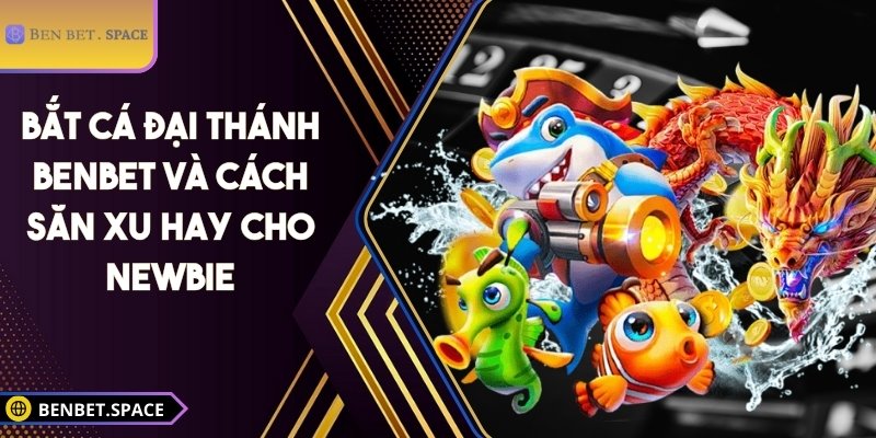 Bắt Cá Đại Thánh BENBET và cách săn xu hay cho newbie 5 Bắt Cá Đại Thánh BENBET