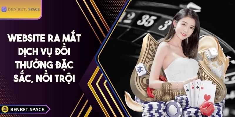 BENBET | BEN BET | Đăng Nhập Nhà Cái BENBET.COM Không Bị Chặn 12/2025 29 Website ra mắt dịch vụ đổi thưởng đặc sắc, nổi trội