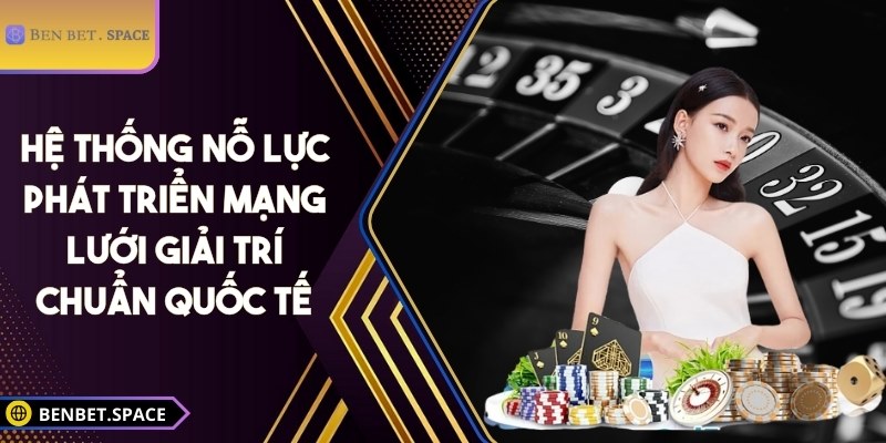 BENBET | BEN BET | Đăng Nhập Nhà Cái BENBET.COM Không Bị Chặn 12/2025 26 Hệ thống nỗ lực phát triển mạng lưới giải trí chuẩn quốc tế