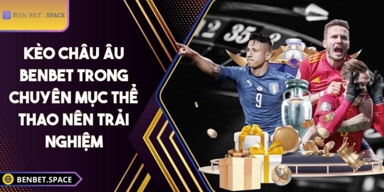 Kèo châu Âu BENBET nên trải nghiệm tại chuyên mục thể thao 3 Kèo châu Âu BENBET