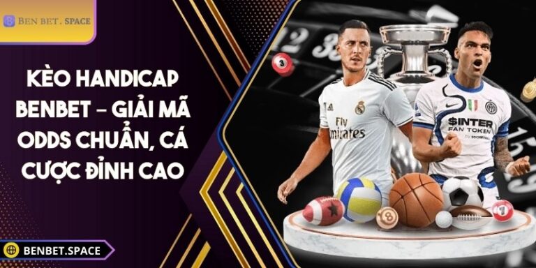 Kèo Handicap BENBET – Giải mã Odds chuẩn, cá cược đỉnh cao 5 Kèo handicap BENBET