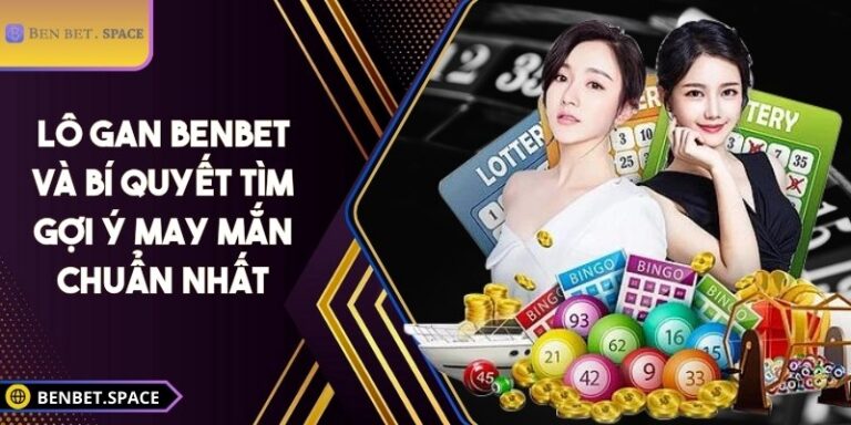 Lô gan BENBET và bí quyết tìm gợi ý may mắn chuẩn nhất 3 Lô gan BENBET