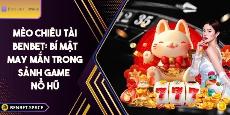 Mèo chiêu tài BENBET: Bí mật may mắn trong sảnh game nổ hũ 7 Mèo chiêu tài BENBET
