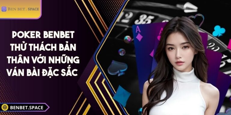 Poker BENBET - Thử thách bản thân với những ván bài đặc sắc 5 Poker BENBET