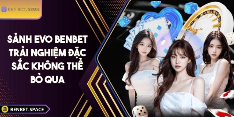Sảnh EVO BENBET - Trải nghiệm đặc sắc không thể bỏ qua 1 Sảnh EVO BENBET